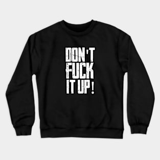 Don't Fuck It Up Crewneck Sweatshirt